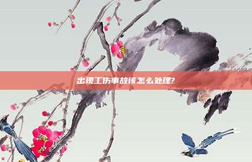 出现工伤事故该怎么处理?