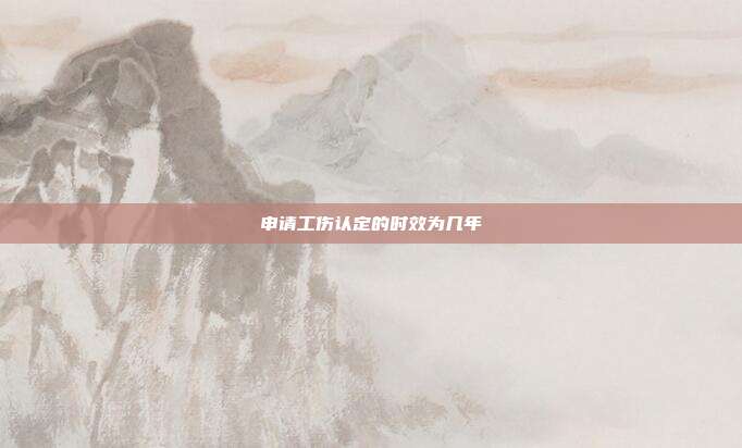 申请工伤认定的时效为几年