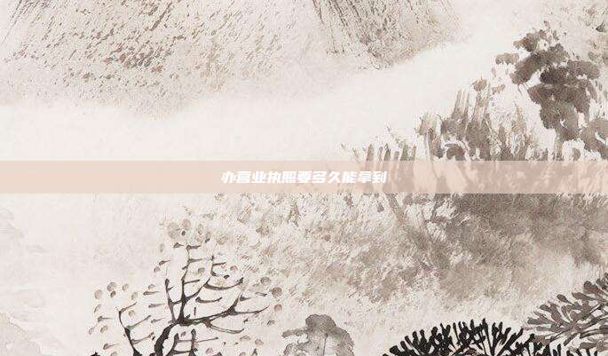 办营业执照要多久能拿到