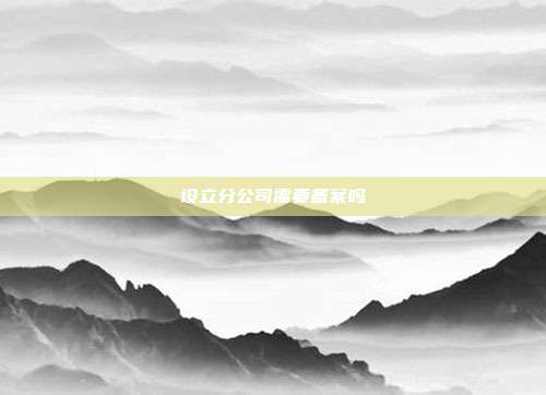 设立分公司需要备案吗