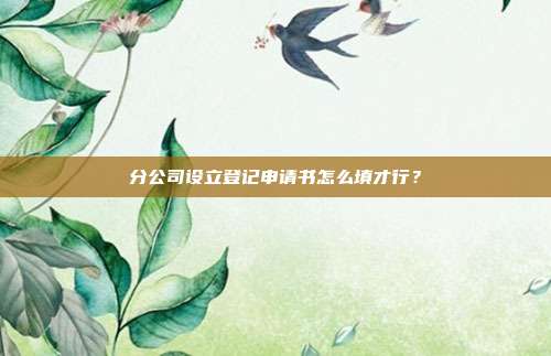 分公司设立登记申请书怎么填才行？