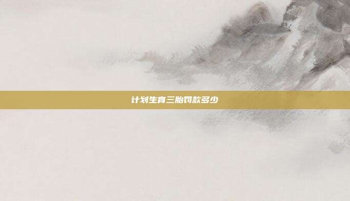 计划生育三胎罚款多少