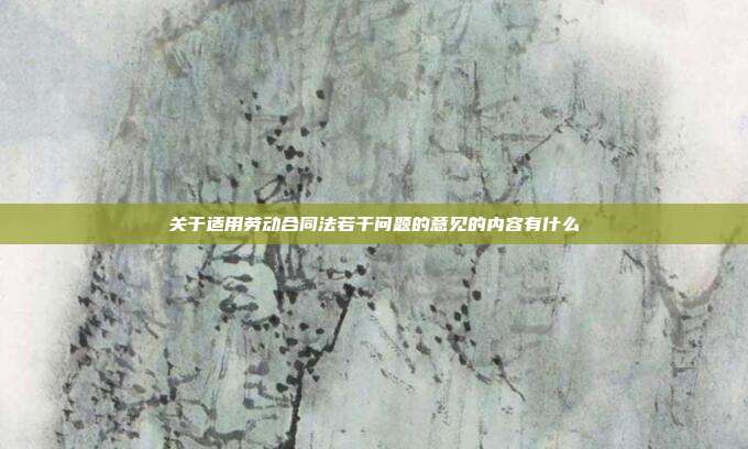 关于适用劳动合同法若干问题的意见的内容有什么