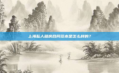 上海私人租房合同范本是怎么样的?
