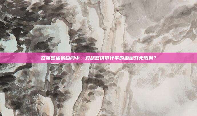 在旅客运输合同中,对旅客携带行李的重量有无限制?