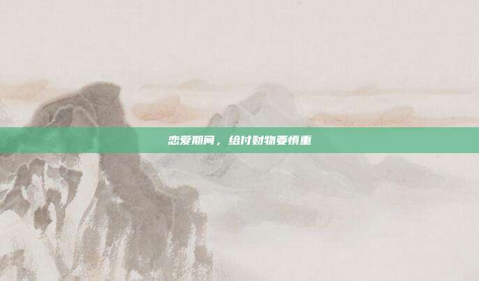 恋爱期间,给付财物要慎重