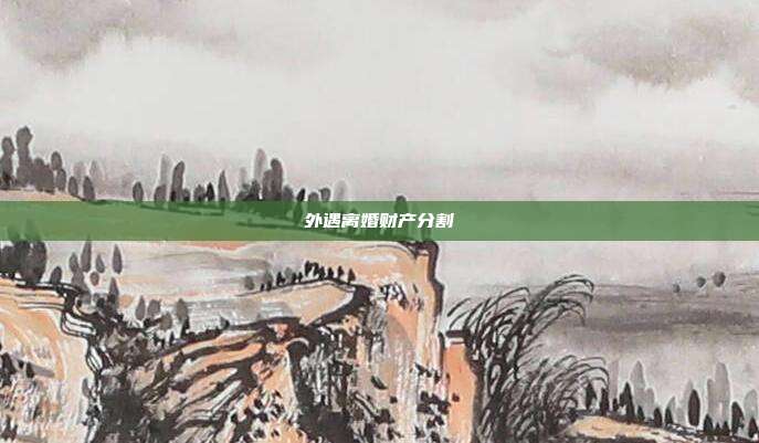 外遇离婚财产分割