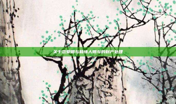 关于恋爱赠与和情人赠与的财产处理