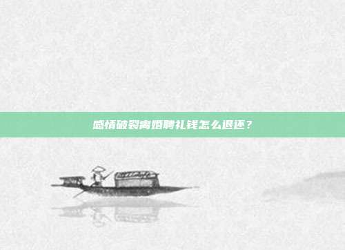 感情破裂离婚聘礼钱怎么退还？