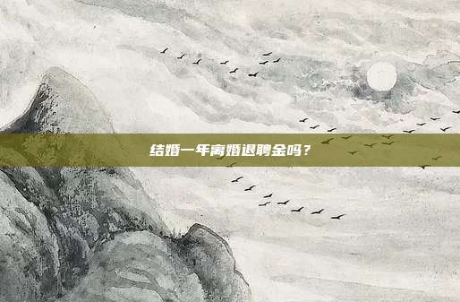 结婚一年离婚退聘金吗？