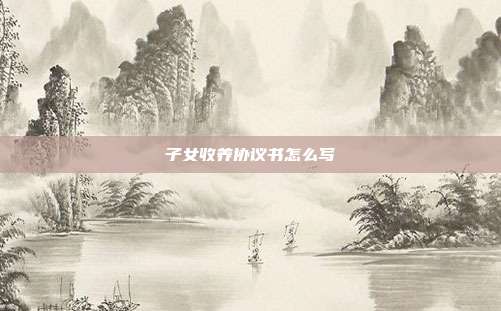 子女收养协议书怎么写