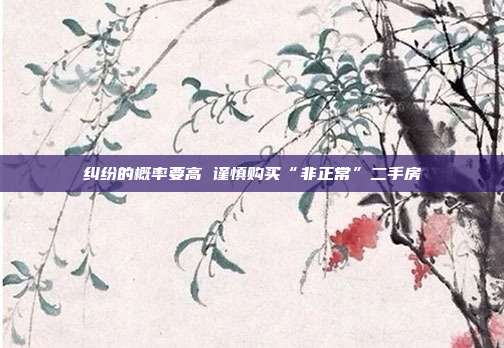 纠纷的概率要高 谨慎购买“非正常”二手房