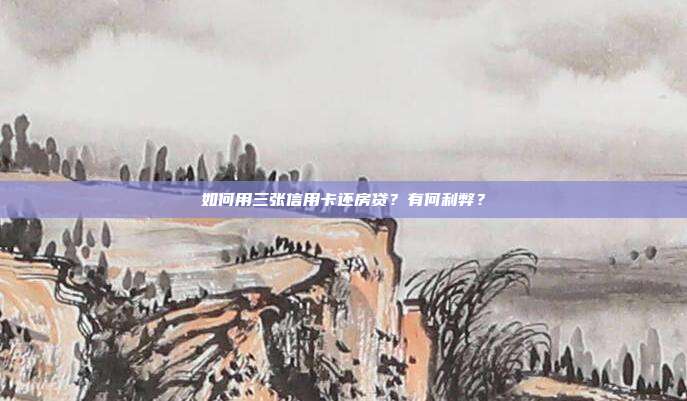 如何用三张信用卡还房贷?有何利弊?