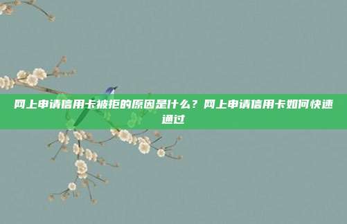 网上申请信用卡被拒的原因是什么?网上申请信用卡如何快速通过