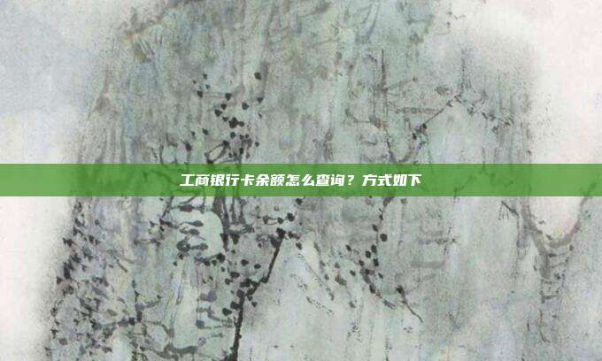 工商银行卡余额怎么查询?方式如下