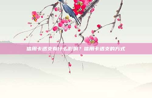 信用卡透支有什么影响?信用卡透支的方式