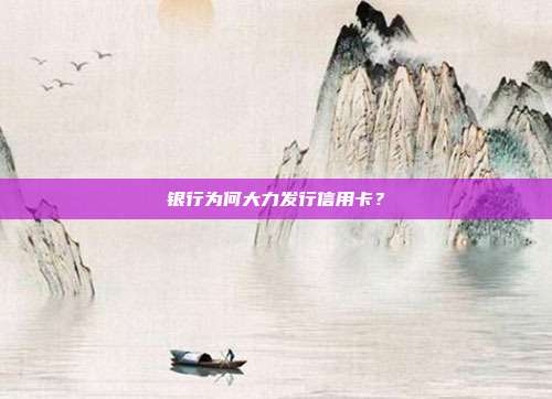 银行为何大力发行信用卡?