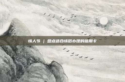 情人节 | 盘点适合情侣办理的信用卡