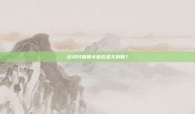 云闪付信用卡还款多久到账?