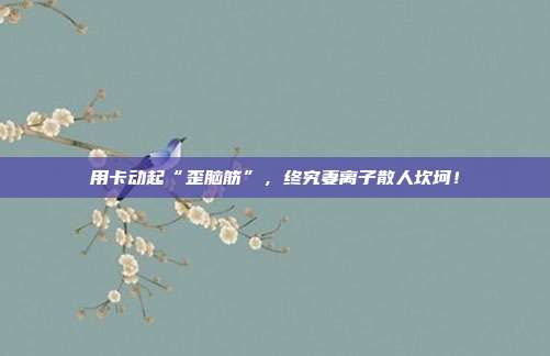 用卡动起“歪脑筋”,终究妻离子散人坎坷!