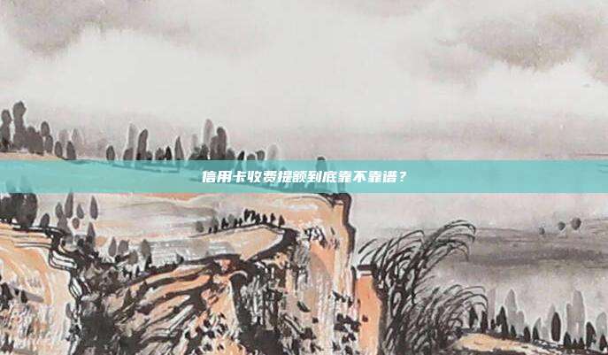 信用卡收费提额到底靠不靠谱?
