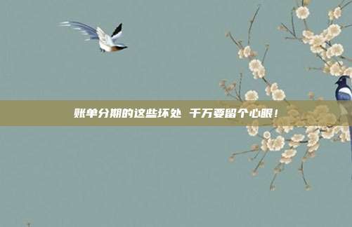 账单分期的这些坏处 千万要留个心眼!