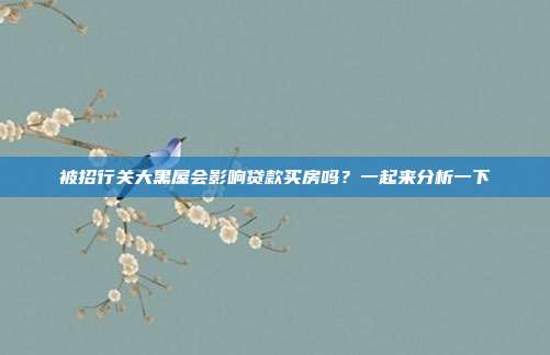 被招行关大黑屋会影响贷款买房吗?一起来分析一下