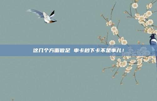 这几个方面做足 申卡秒下卡不是事儿!