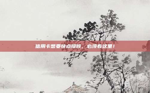 信用卡想要快点提额,必须看这里!