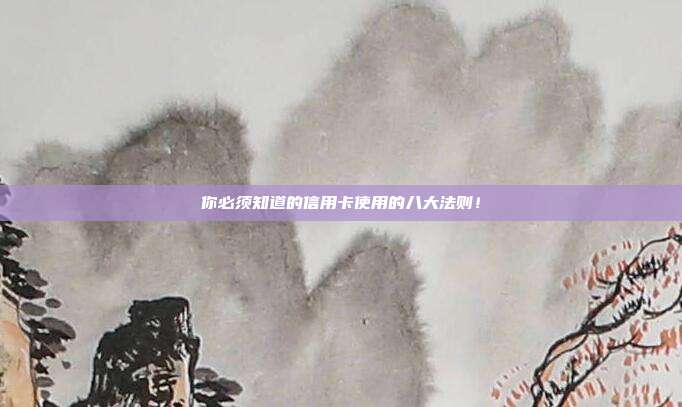 你必须知道的信用卡使用的八大法则!