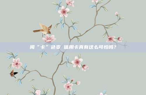 闻“卡”色变 信用卡真有这么可怕吗?