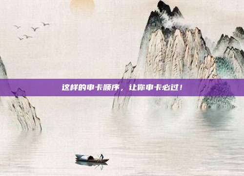 这样的申卡顺序，让你申卡必过！