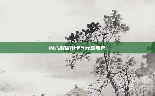 周六刷信用卡5元看电影