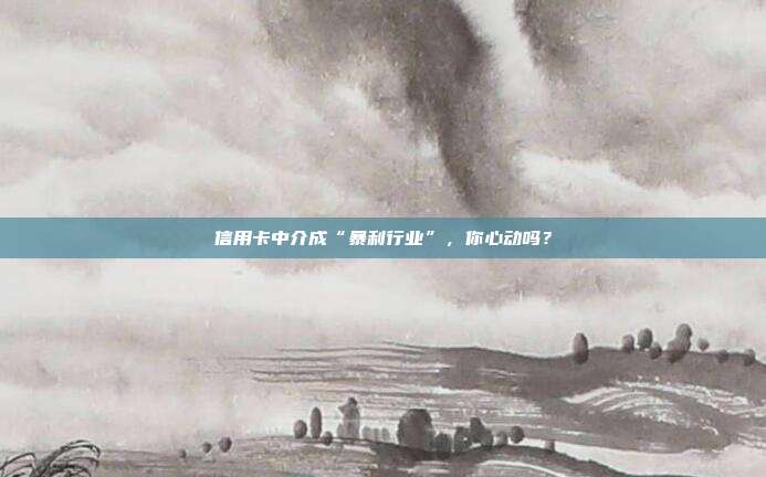 信用卡中介成“暴利行业”,你心动吗?