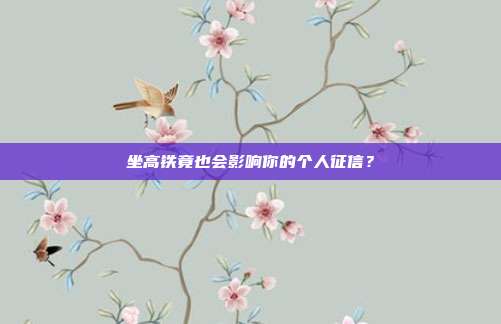 坐高铁竟也会影响你的个人征信?