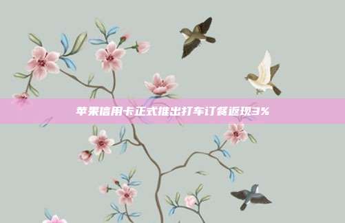 苹果信用卡正式推出打车订餐返现3%