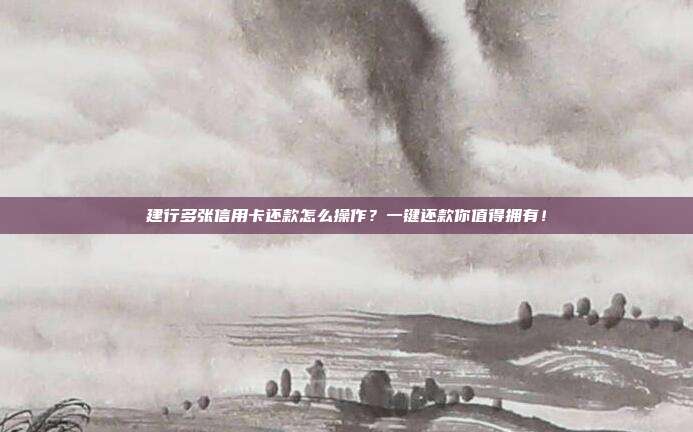建行多张信用卡还款怎么操作?一键还款你值得拥有!