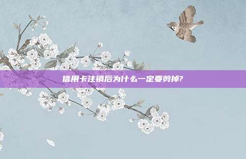 信用卡注销后为什么一定要剪掉?