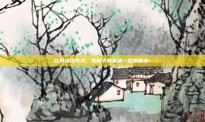 比网贷还可怕,信用卡的套路一定要看清!
