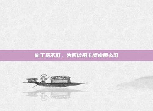 你工资不低，为何信用卡额度那么低