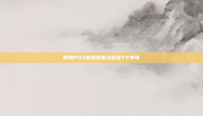 使用POS机提额要注意这7个事项