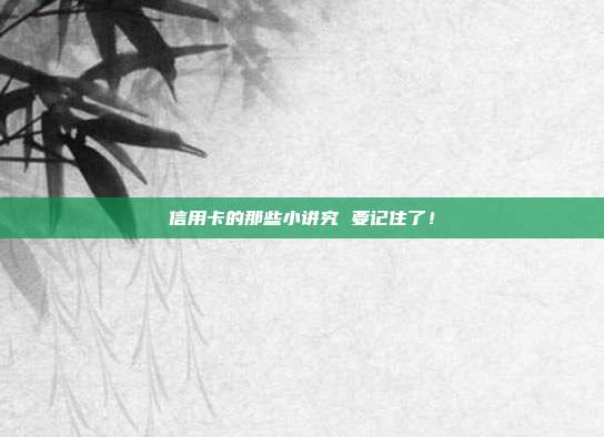信用卡的那些小讲究 要记住了！