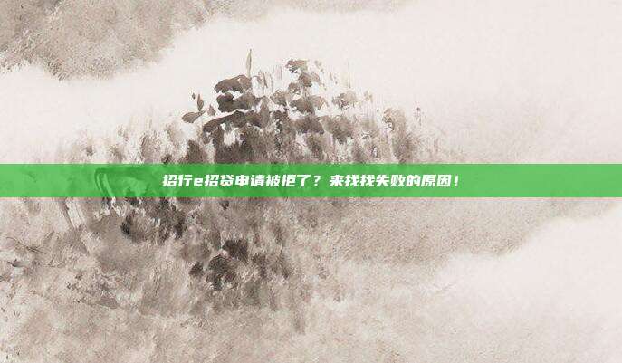 招行e招贷申请被拒了?来找找失败的原因!
