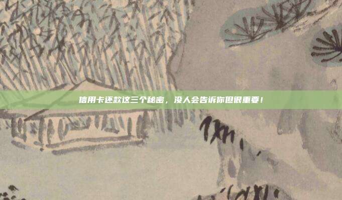 信用卡还款这三个秘密,没人会告诉你但很重要!