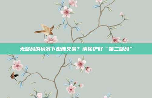 无密码的情况下也能交易？请保护好“第二密码”