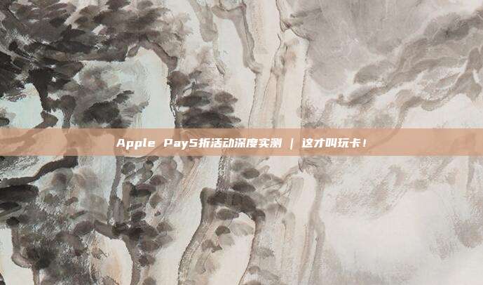 Apple Pay5折活动深度实测 | 这才叫玩卡!