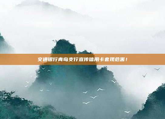 交通银行青岛支行宣传信用卡套现危害!