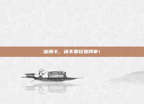信用卡，请不要轻易网申！