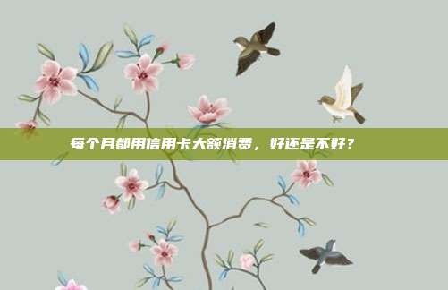 每个月都用信用卡大额消费,好还是不好?