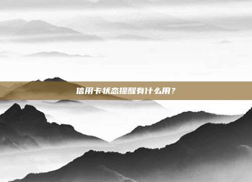 信用卡状态提醒有什么用?